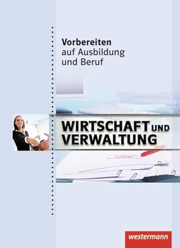 Vorbereiten auf Ausbildung und Beruf: Wirtschaft und Verwaltung: Schülerband, 1. Auflage, 2011 von Westermann Schulbuch
